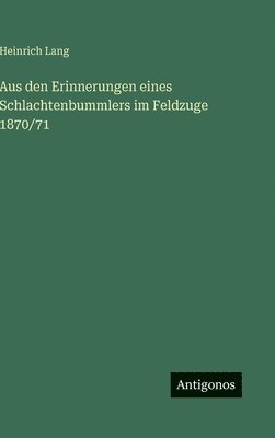 Heinrich Lang - Aus den Erinnerungen eines Schlachtenbummlers im Feldzuge 1870/71, Inbunden