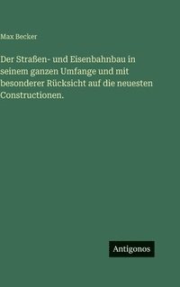 bokomslag Straßen- und Eisenbahnbau in seinem ganzen Umfange und mit besonderer Rücksicht auf die neuesten Constructionen.