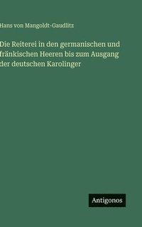 bokomslag Die Reiterei in den germanischen und fränkischen Heeren bis zum Ausgang der deutschen Karolinger