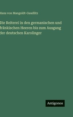 bokomslag Die Reiterei in den germanischen und fränkischen Heeren bis zum Ausgang der deutschen Karolinger