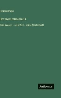 bokomslag Der Kommunismus:Sein Wesen - sein Ziel - seine Wirtschaft