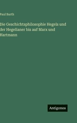 bokomslag Geschichtsphilosophie Hegels und der Hegelianer bis auf Marx und Hartmann