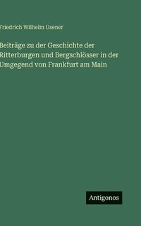 bokomslag Beiträge zu der Geschichte der Ritterburgen und Bergschlösser in der Umgegend von Frankfurt am Main