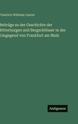bokomslag Beiträge zu der Geschichte der Ritterburgen und Bergschlösser in der Umgegend von Frankfurt am Main