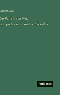 bokomslag Der Verrath von Metz:20. August bis zum 27. Oktober 1870 Band 17