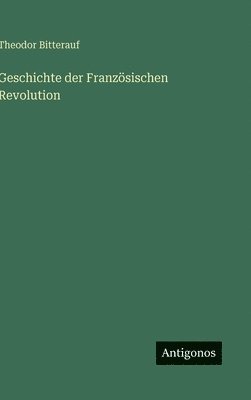 Theodor Bitterauf - Geschichte der Französischen Revolution, Inbunden