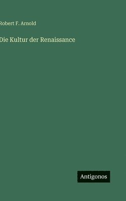 Robert F Arnold, Robert F. Arnold - Kultur der Renaissance, Inbunden
