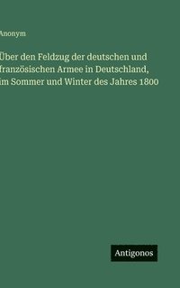 bokomslag Über den Feldzug der deutschen und französischen Armee in Deutschland, im Sommer und Winter des Jahres 1800