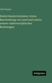 bokomslag Deutschlands Kolonieen. Kurze Beschreibung von Land und Leuten unserer außereuropäischen Besitzungen.