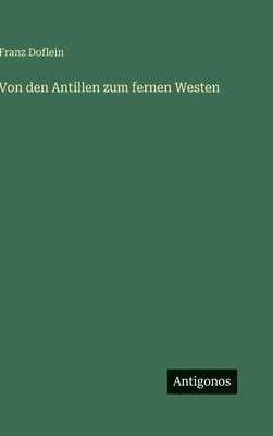 Franz Doflein - Von den Antillen zum fernen Westen, Inbunden