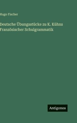 bokomslag Deutsche Übungsstücke zu K. Kühns Französischer Schulgrammatik