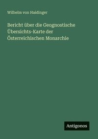 bokomslag Bericht über die Geognostische Übersichts-Karte der Österreichischen Monarchie