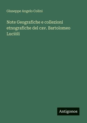 Giuseppe Angelo Colini - Note Geografiche e collezioni etnografiche del cav. Bartolomeo Luciòli, Häftad
