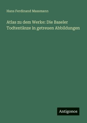 bokomslag Atlas zu dem Werke: Die Baseler Todtentänze in getreuen Abbildungen