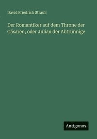 bokomslag Der Romantiker auf dem Throne der Cäsaren, oder Julian der Abtrünnige