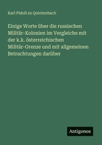 bokomslag Einige Worte über die russischen Militär-Kolonien im Vergleiche mit der k.k. österreichischen Militär-Grenze und mit allgemeinen Betrachtungen darüber