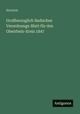 bokomslag Großherzoglich Badisches Verordnungs-Blatt für den Oberrhein-Kreis 1847