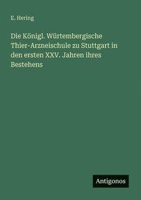bokomslag Königl. Würtembergische Thier-Arzneischule zu Stuttgart in den ersten XXV. Jahren ihres Bestehens