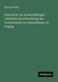 bokomslag Festschrift zur hundertjährigen Jubelfeier der Einweihung des Concertsaales im Gewandhause zu Leipzig
