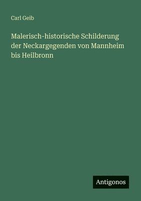 bokomslag Malerisch-historische Schilderung der Neckargegenden von Mannheim bis Heilbronn