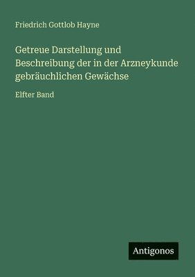 Friedrich Gottlob Hayne - Getreue Darstellung und Beschreibung der in der Arzneykunde gebräuchlichen Gewächse, Häftad