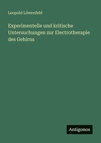bokomslag Experimentelle und kritische Untersuchungen zur Electrotherapie des Gehirns