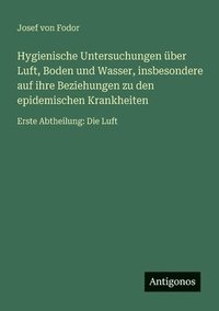 bokomslag Hygienische Untersuchungen über Luft, Boden und Wasser, insbesondere auf ihre Beziehungen zu den epidemischen Krankheiten