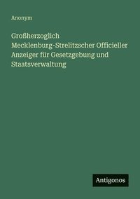 bokomslag Großherzoglich Mecklenburg-Strelitzscher Officieller Anzeiger für Gesetzgebung und Staatsverwaltung