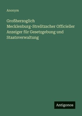 bokomslag Großherzoglich Mecklenburg-Strelitzscher Officieller Anzeiger für Gesetzgebung und Staatsverwaltung