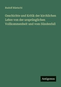 bokomslag Geschichte und Kritik der kirchlichen Lehre von der ursprünglichen Vollkommenheit und vom Sündenfall