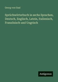 bokomslag Sprüchwörterbuch in sechs Sprachen, Deutsch, Englisch, Latein, Italienisch, Französisch und Ungrisch