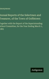 bokomslag Annual Reports of the Selectmen and Treasurer, of the Town of Goffstown