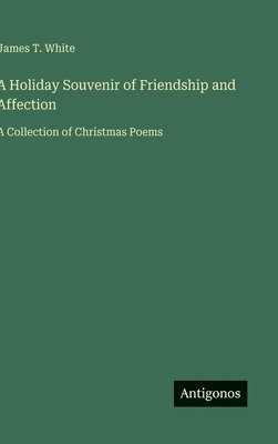James T White, James T. White - Holiday Souvenir of Friendship and Affection, Inbunden