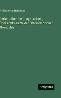 bokomslag Bericht über die Geognostische Übersichts-Karte der Österreichischen Monarchie