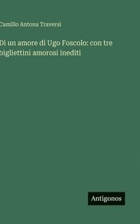 bokomslag Di un amore di Ugo Foscolo: con tre bigliettini amorosi inediti