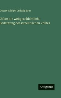 bokomslag Ueber die weltgeschichtliche Bedeutung des israelitischen Volkes
