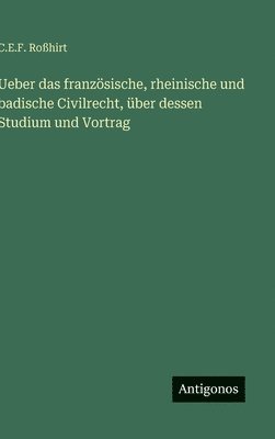 bokomslag Ueber das französische, rheinische und badische Civilrecht, über dessen Studium und Vortrag