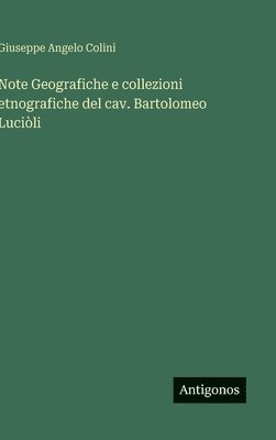 Giuseppe Angelo Colini - Note Geografiche e collezioni etnografiche del cav. Bartolomeo Luciòli, Inbunden
