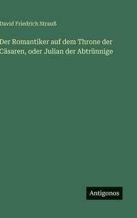 bokomslag Der Romantiker auf dem Throne der Cäsaren, oder Julian der Abtrünnige