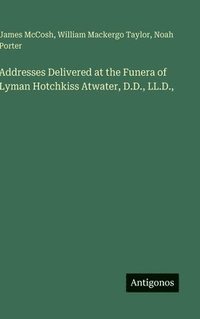 bokomslag Addresses Delivered at the Funera of Lyman Hotchkiss Atwater, D.D., LL.D.,