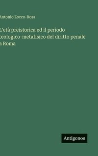 bokomslag L'età preistorica ed il periodo teologico-metafisico del diritto penale a Roma