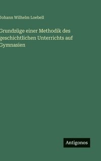 bokomslag Grundzüge einer Methodik des geschichtlichen Unterrichts auf Gymnasien