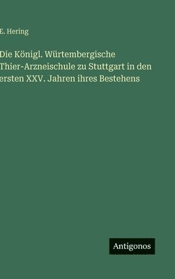 bokomslag Königl. Würtembergische Thier-Arzneischule zu Stuttgart in den ersten XXV. Jahren ihres Bestehens