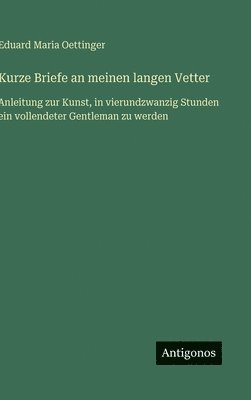 bokomslag Kurze Briefe an meinen langen Vetter: Anleitung zur Kunst, in vierundzwanzig Stunden ein vollendeter Gentleman zu werden