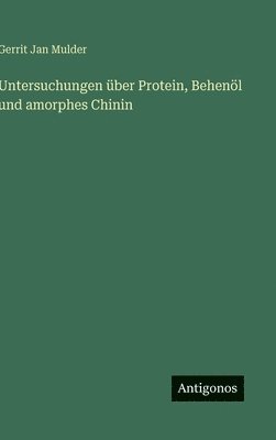 Gerrit Jan Mulder - Untersuchungen über Protein, Behenöl und amorphes Chinin, Inbunden