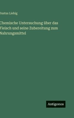 bokomslag Chemische Untersuchung über das Fleisch und seine Zubereitung zum Nahrungsmittel