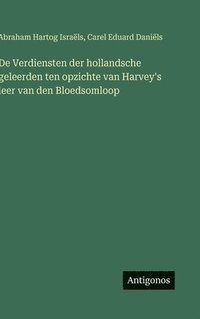 bokomslag De Verdiensten der hollandsche geleerden ten opzichte van Harvey's leer van den Bloedsomloop