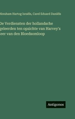 bokomslag De Verdiensten der hollandsche geleerden ten opzichte van Harvey's leer van den Bloedsomloop