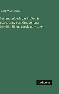 bokomslag Rechnungsbuch der Froben & Episcopius, Buchdrucker und Buchhändler zu Basel, 1557-1564