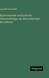 bokomslag Experimentelle und kritische Untersuchungen zur Electrotherapie des Gehirns